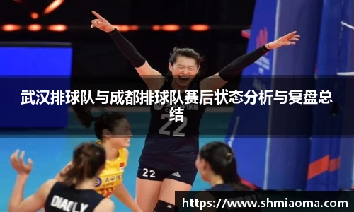 武汉排球队与成都排球队赛后状态分析与复盘总结