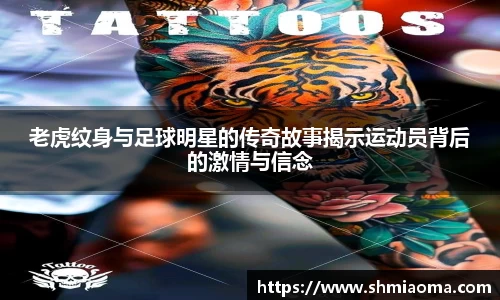 老虎纹身与足球明星的传奇故事揭示运动员背后的激情与信念